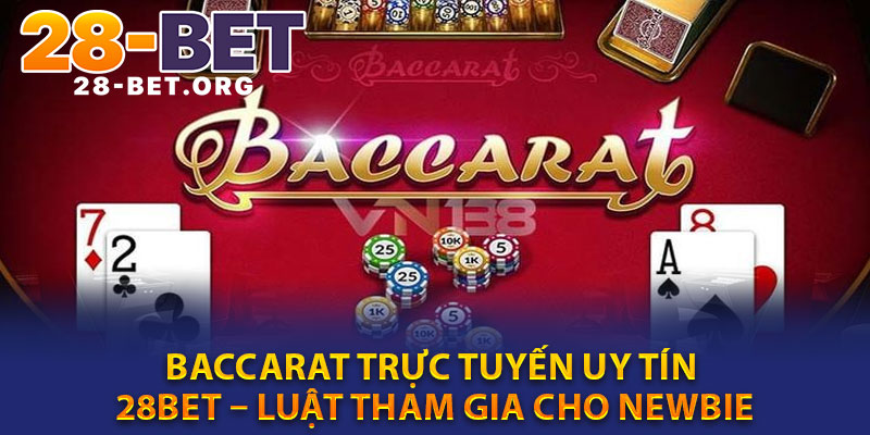 Baccarat Truc Tuyen Uy Tin 28bet – Luat Tham Gia Cho Newbie