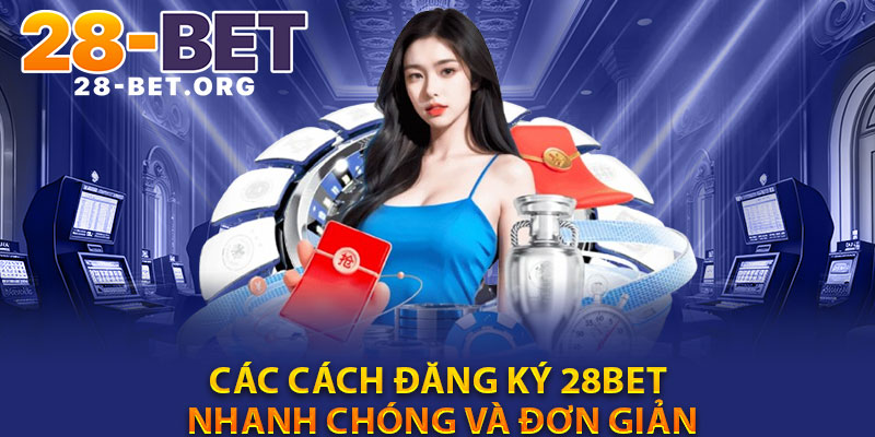 Các Cách Đăng Ký 28Bet Nhanh Chóng Và Đơn Giản