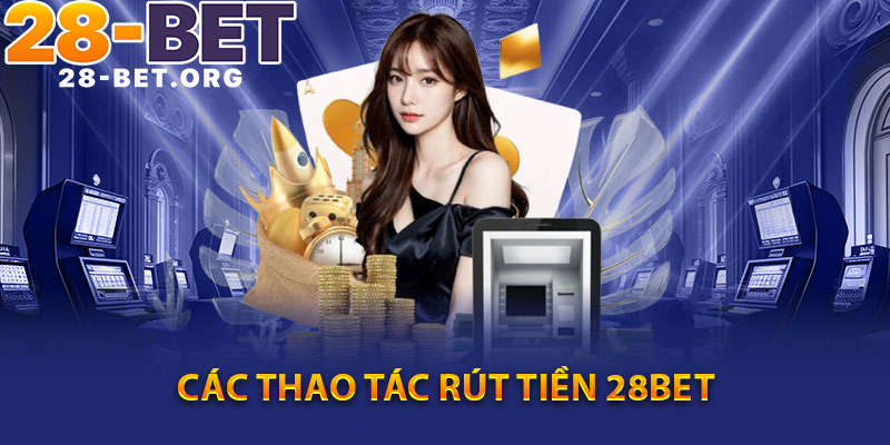 Các Thao Tác Rút Tiền 28Bet