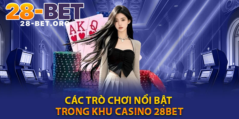Các trò chơi nổi bật trong khu casino 28bet