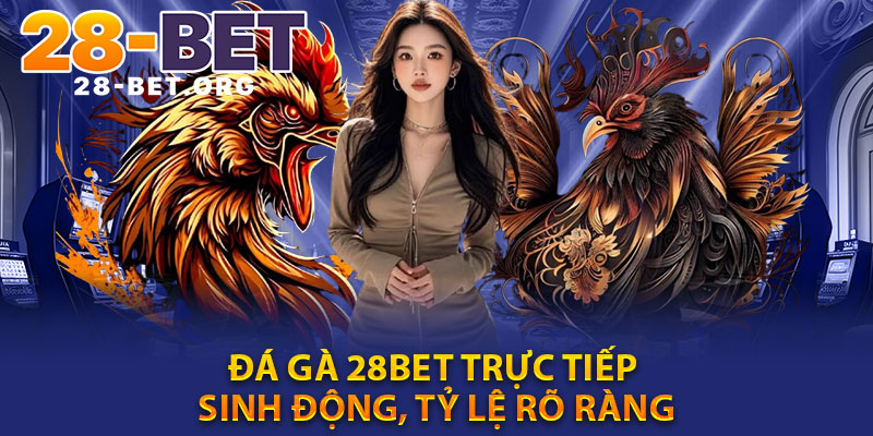 Da Ga 28bet Truc Tiep Sinh Dong Ty Le Ro Rang
