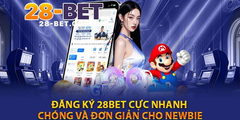 Dang Ky 28Bet Cuc Nhanh Chong Va Don Gian Cho Newbie