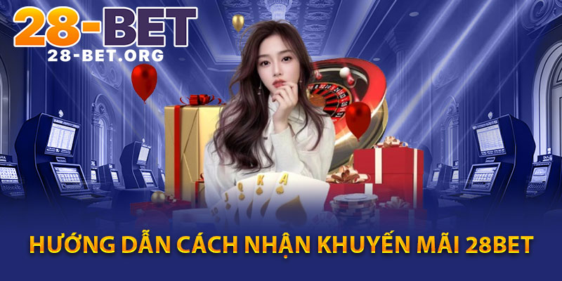 Hướng Dẫn Cách Nhận Khuyến Mãi 28Bet