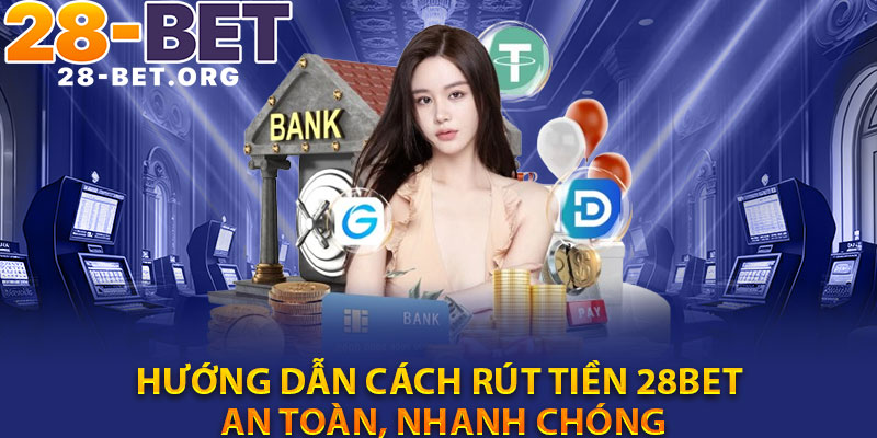 Huong Dan Cach Rut Tien 28Bet An Toan Nhanh Chong