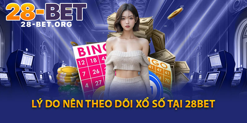 Lý Do Nên Theo Dõi Xổ Số Tại 28bet