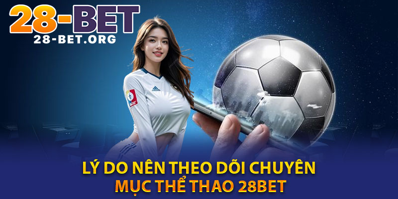 Lý do nên theo dõi chuyên mục thể thao 28bet