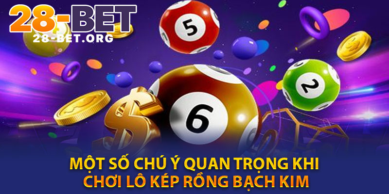 Một Số Chú Ý Quan Trọng Khi Chơi Lô Kép Rồng Bạch Kim