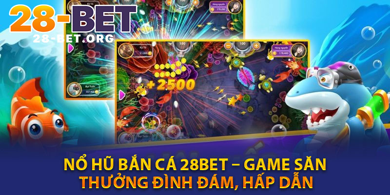 No Hu Ban Ca 28bet – Game San Thuong Dinh Dam Hap Dan