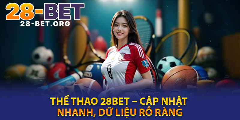 The Thao 28bet – Cap Nhat Nhanh Du Lieu Ro Rang