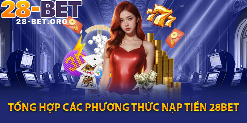 Tổng Hợp Các Phương Thức Nạp Tiền 28Bet